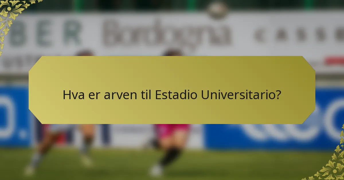 Hva er arven til Estadio Universitario?