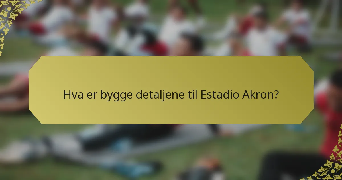 Hva er bygge detaljene til Estadio Akron?