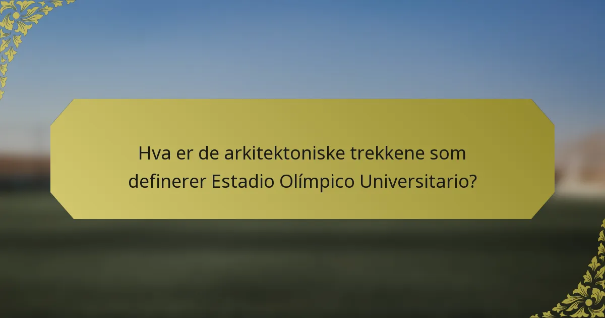 Hva er de arkitektoniske trekkene som definerer Estadio Olímpico Universitario?