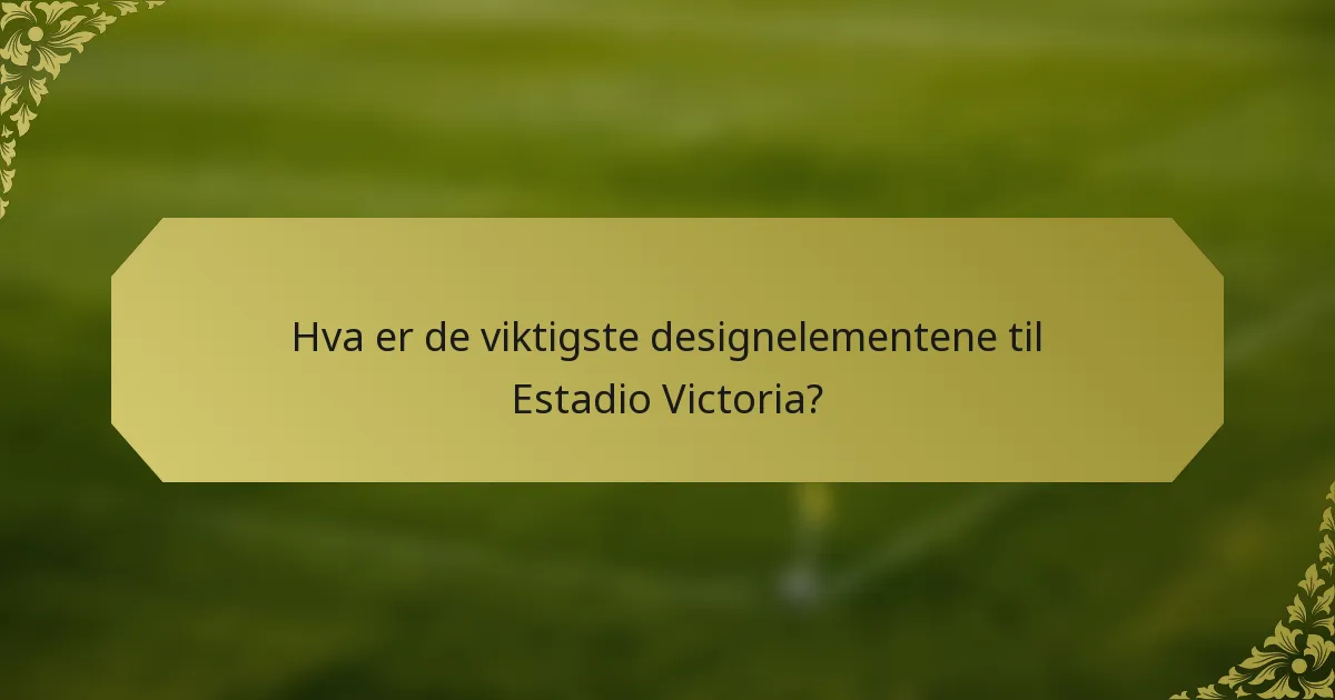 Hva er de viktigste designelementene til Estadio Victoria?