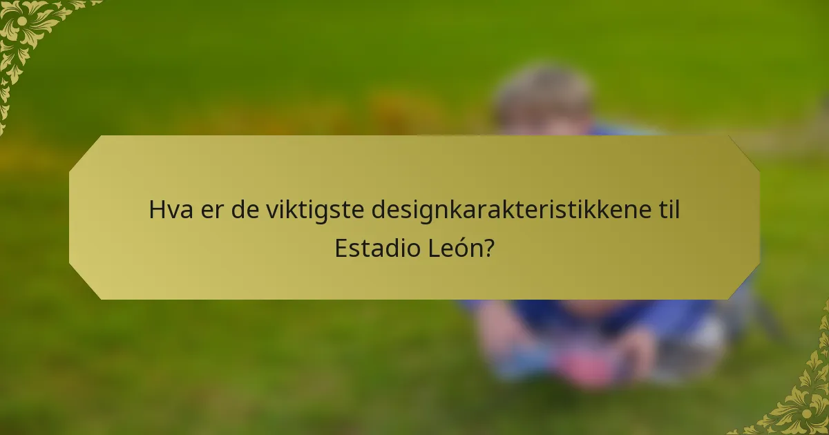 Hva er de viktigste designkarakteristikkene til Estadio León?