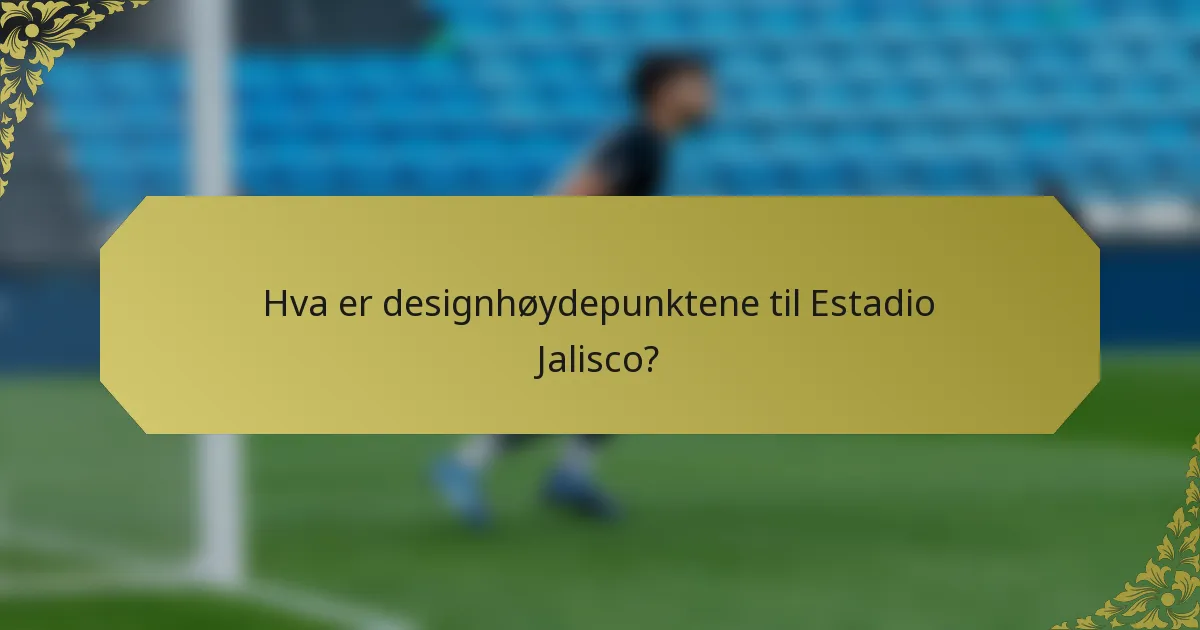 Hva er designhøydepunktene til Estadio Jalisco?