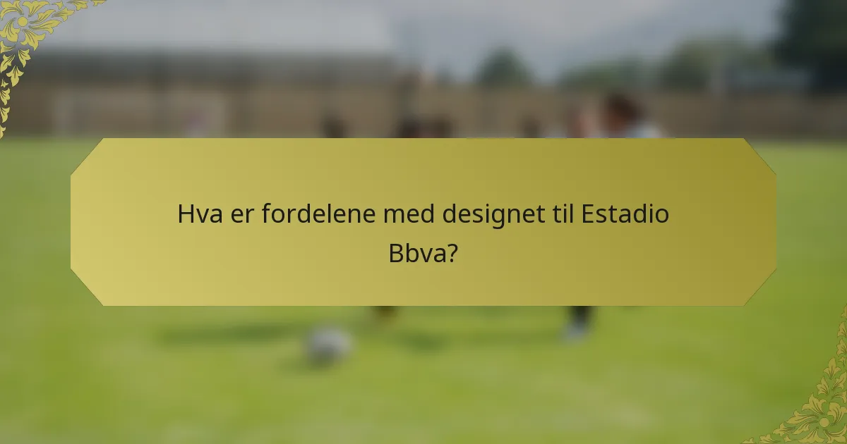 Hva er fordelene med designet til Estadio Bbva?