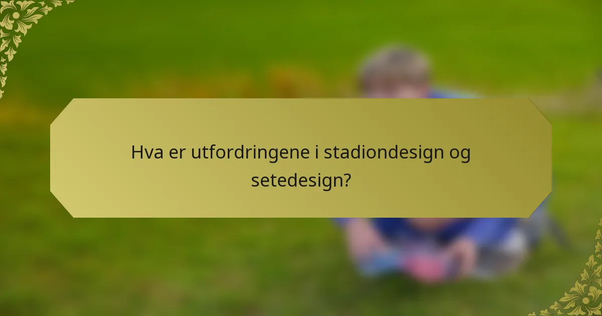 Hva er utfordringene i stadiondesign og setedesign?