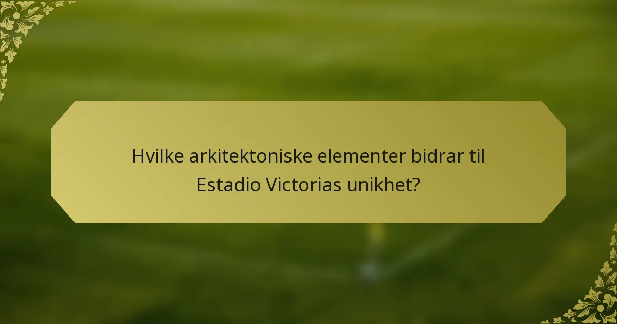 Hvilke arkitektoniske elementer bidrar til Estadio Victorias unikhet?