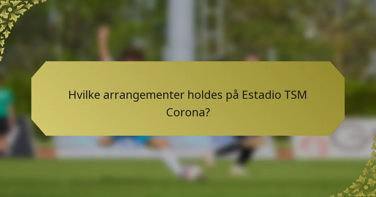 Hvilke arrangementer holdes på Estadio TSM Corona?
