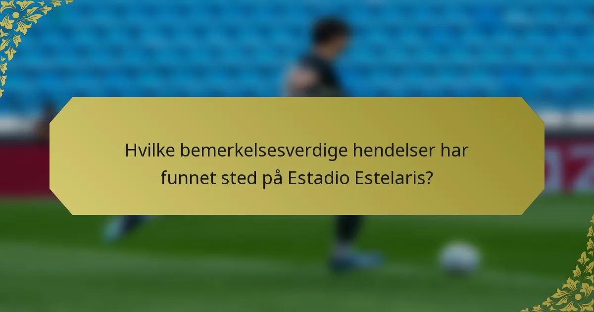 Hvilke bemerkelsesverdige hendelser har funnet sted på Estadio Estelaris?
