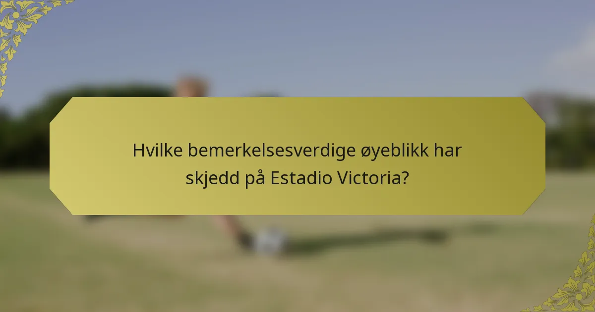 Hvilke bemerkelsesverdige øyeblikk har skjedd på Estadio Victoria?