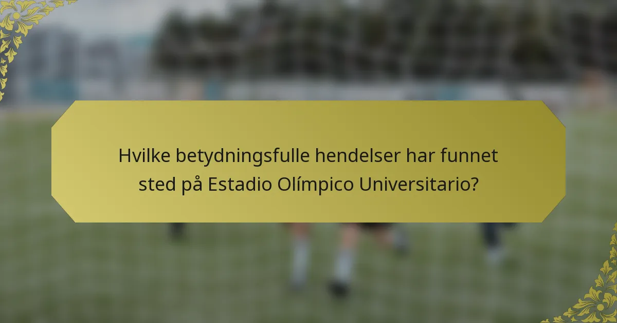 Hvilke betydningsfulle hendelser har funnet sted på Estadio Olímpico Universitario?