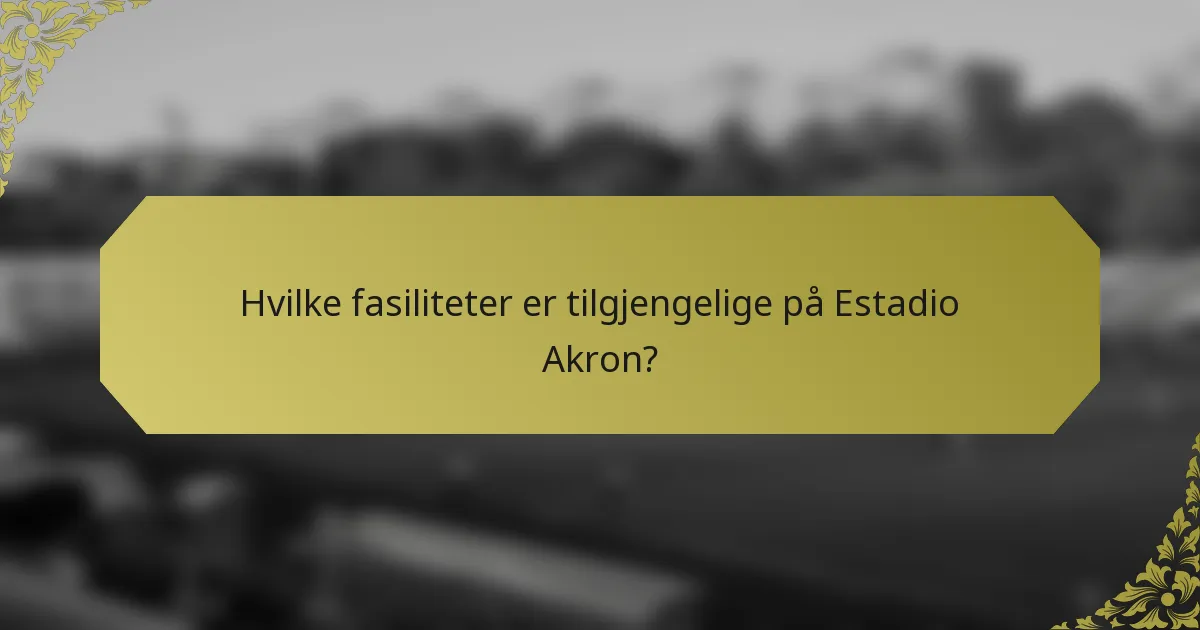 Hvilke fasiliteter er tilgjengelige på Estadio Akron?