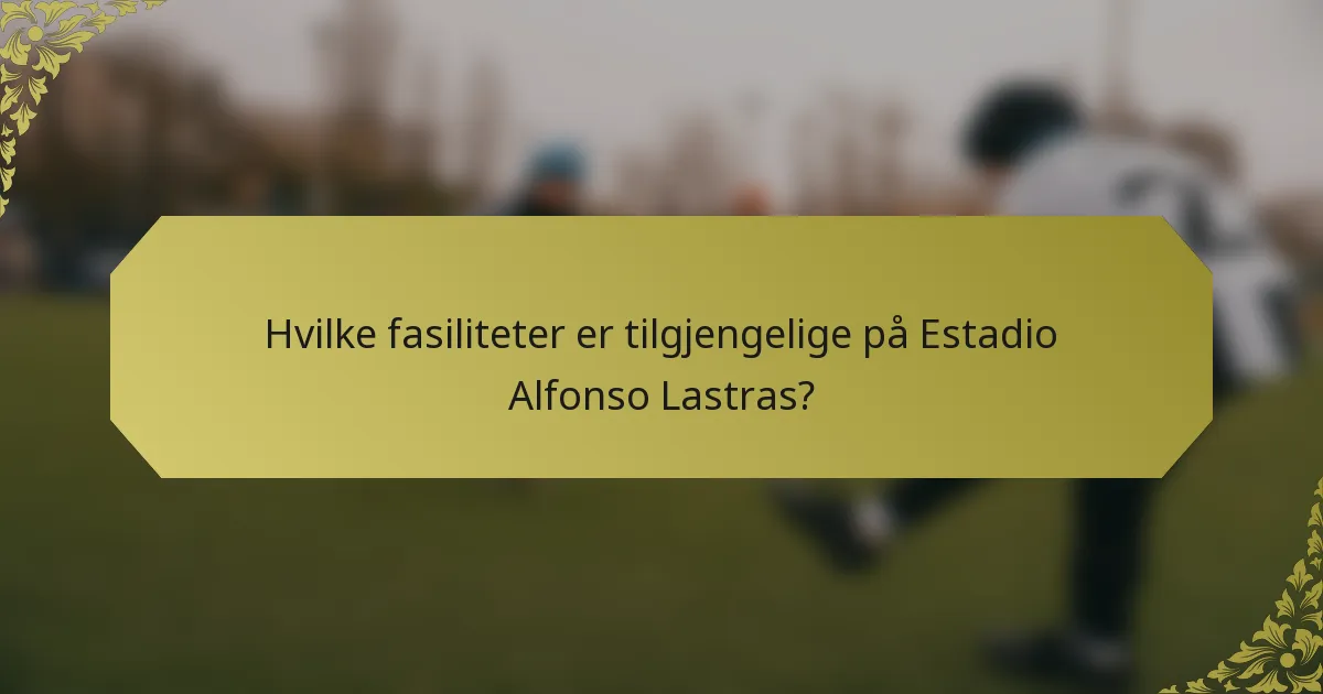 Hvilke fasiliteter er tilgjengelige på Estadio Alfonso Lastras?