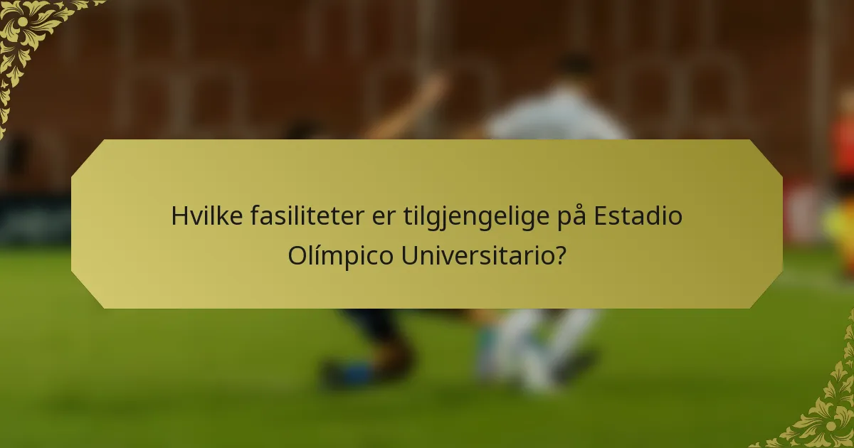 Hvilke fasiliteter er tilgjengelige på Estadio Olímpico Universitario?