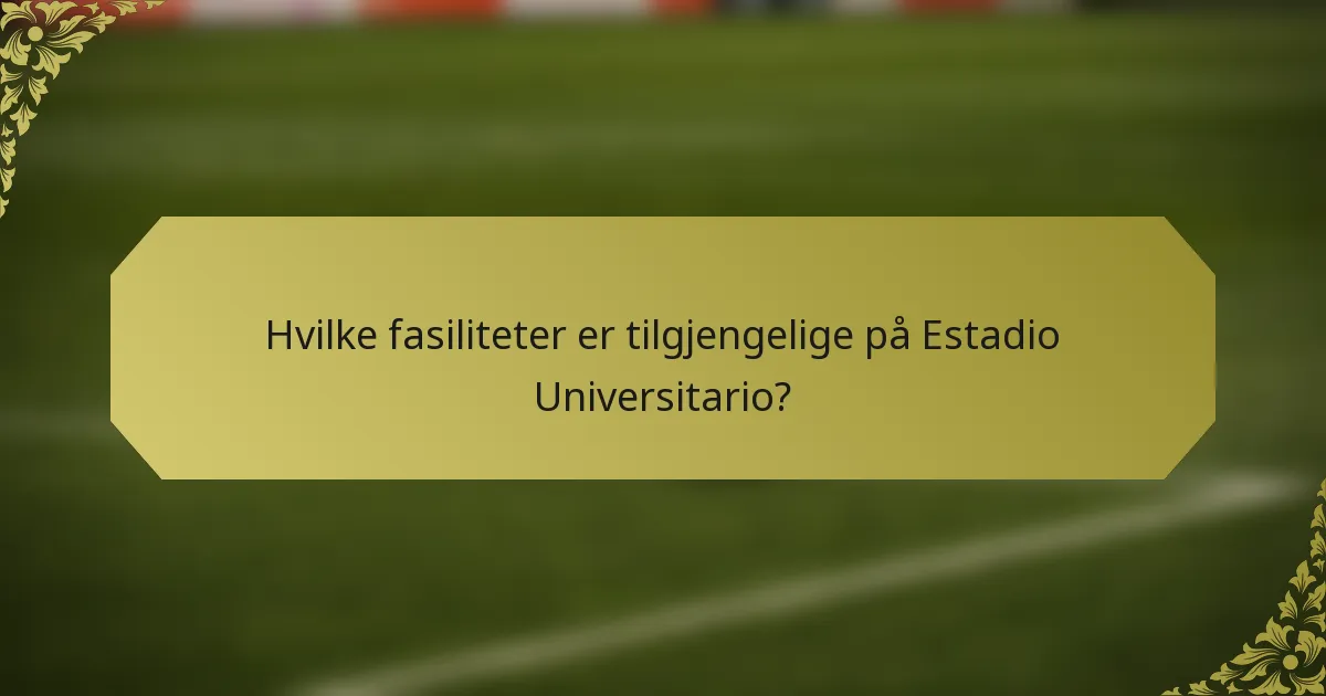 Hvilke fasiliteter er tilgjengelige på Estadio Universitario?