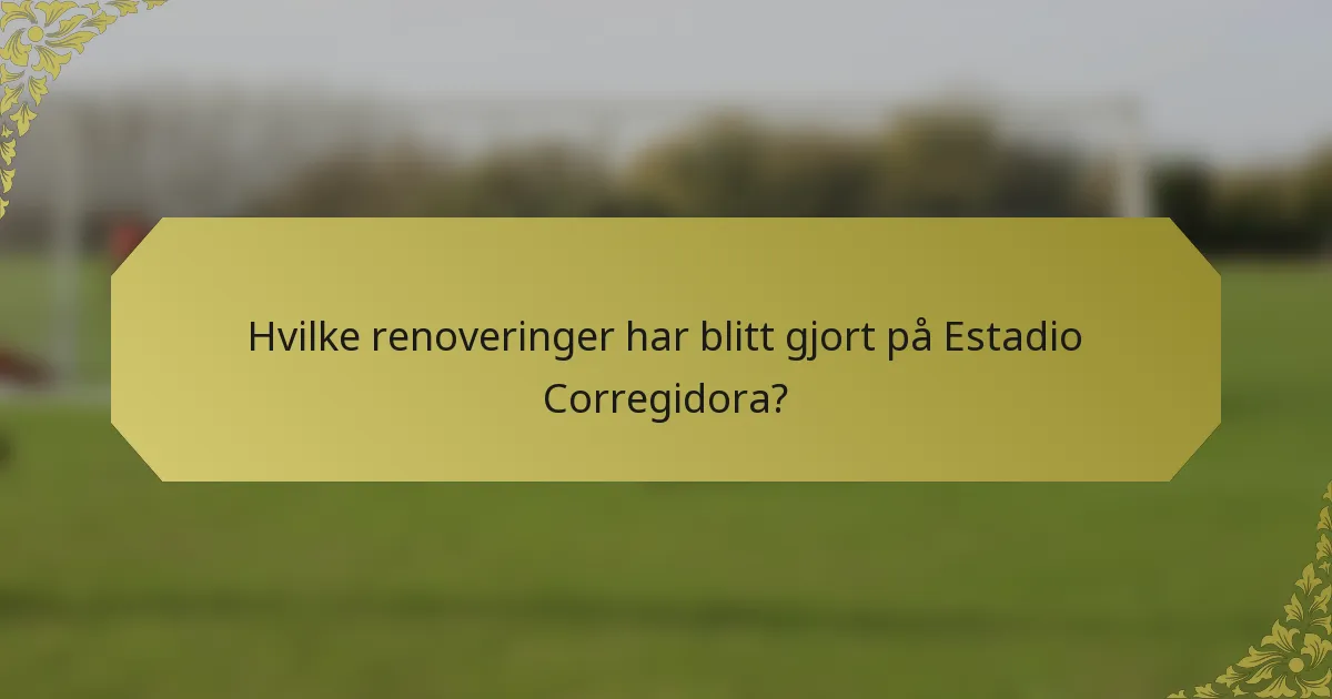 Hvilke renoveringer har blitt gjort på Estadio Corregidora?