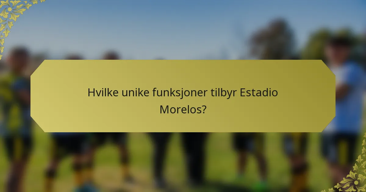 Hvilke unike funksjoner tilbyr Estadio Morelos?