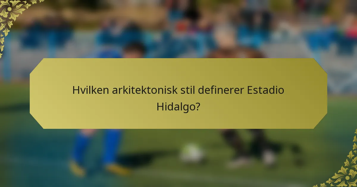 Hvilken arkitektonisk stil definerer Estadio Hidalgo?