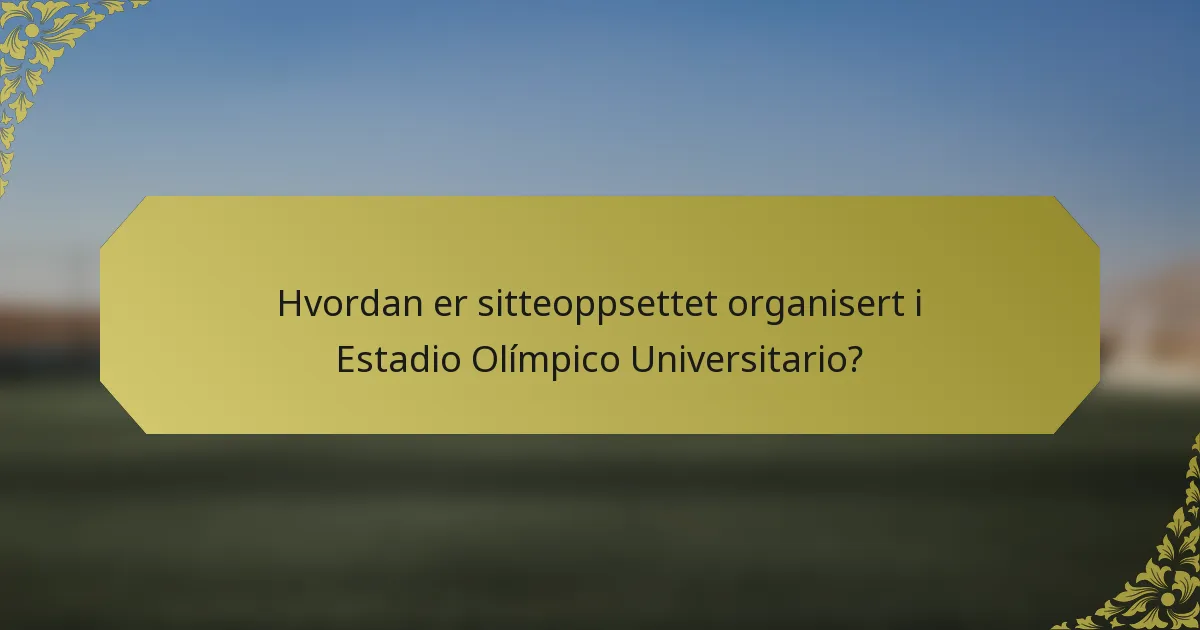 Hvordan er sitteoppsettet organisert i Estadio Olímpico Universitario?