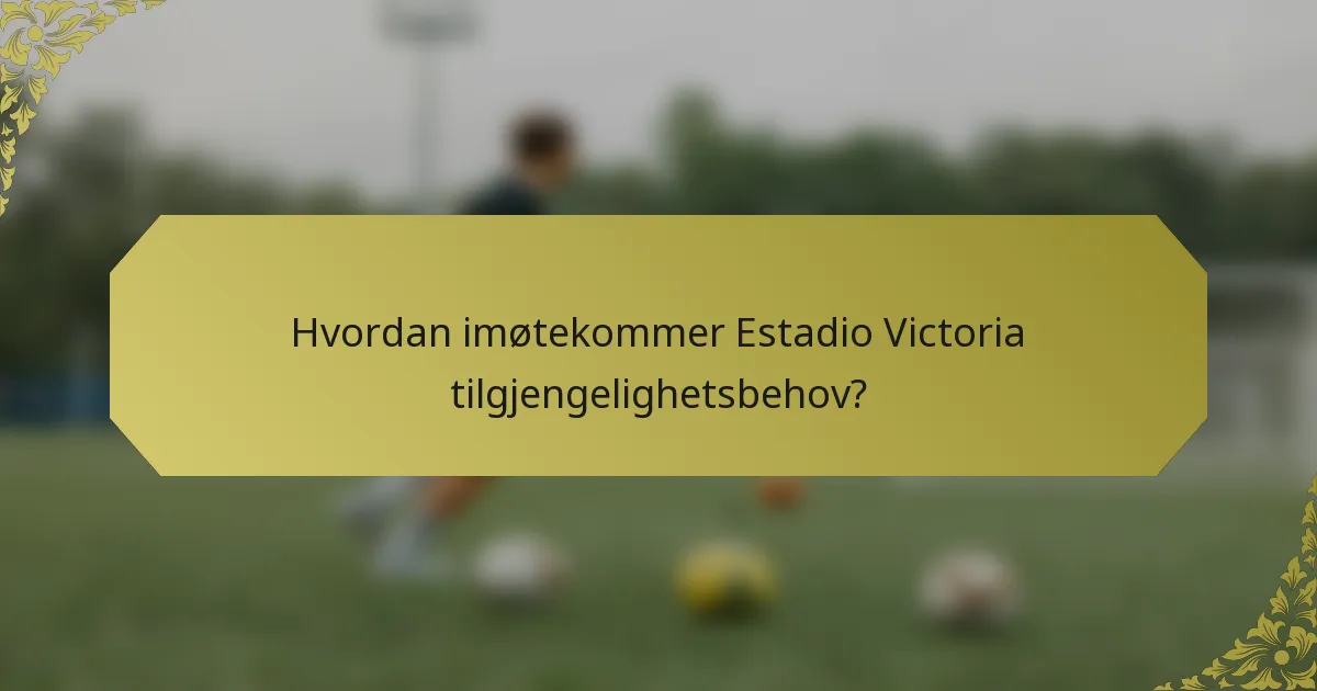 Hvordan imøtekommer Estadio Victoria tilgjengelighetsbehov?