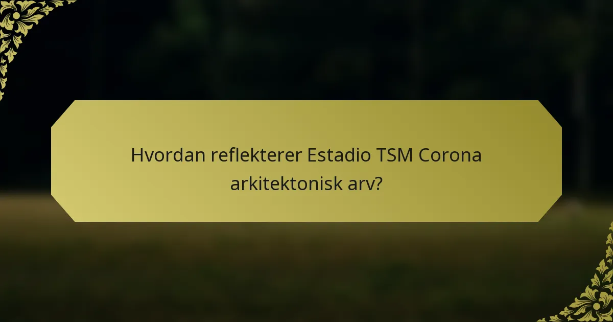 Hvordan reflekterer Estadio TSM Corona arkitektonisk arv?