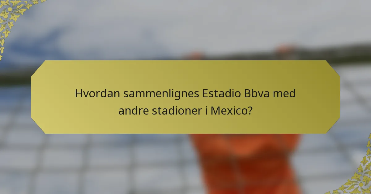 Hvordan sammenlignes Estadio Bbva med andre stadioner i Mexico?