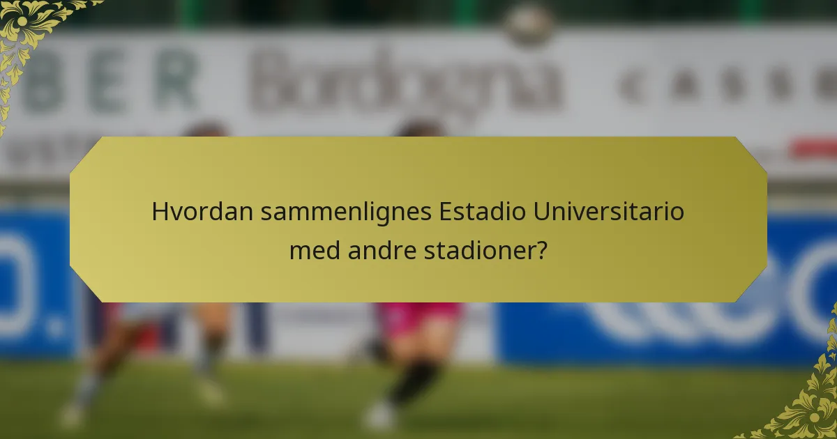 Hvordan sammenlignes Estadio Universitario med andre stadioner?